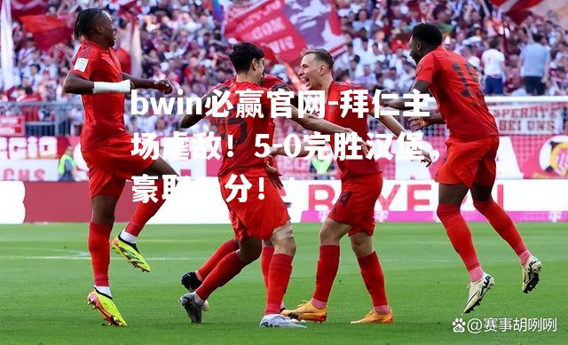 拜仁主场虐敌！5-0完胜汉堡，豪取三分！！