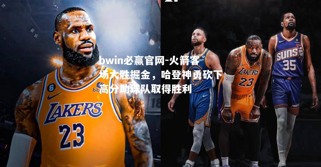 火箭客场大胜掘金，哈登神勇砍下高分助球队取得胜利