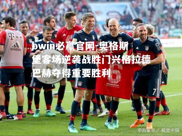 奥格斯堡客场逆袭战胜门兴格拉德巴赫夺得重要胜利