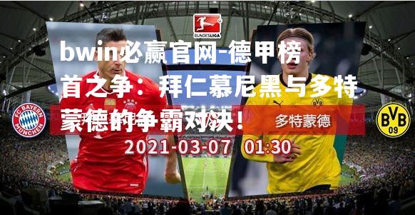 德甲榜首之争：拜仁慕尼黑与多特蒙德的争霸对决！