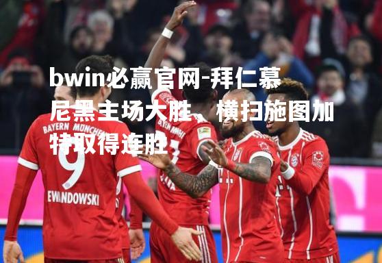 拜仁慕尼黑主场大胜，横扫施图加特取得连胜