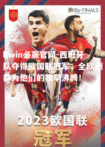 西班牙队夺得欧国联冠军，全欧洲都为他们的壮举沸腾！