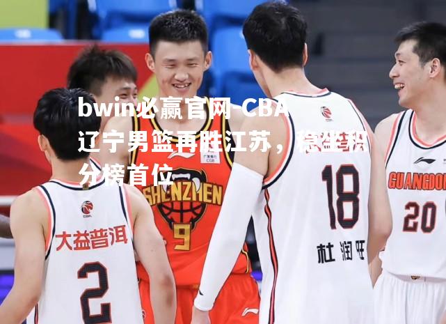 CBA辽宁男篮再胜江苏，稳坐积分榜首位