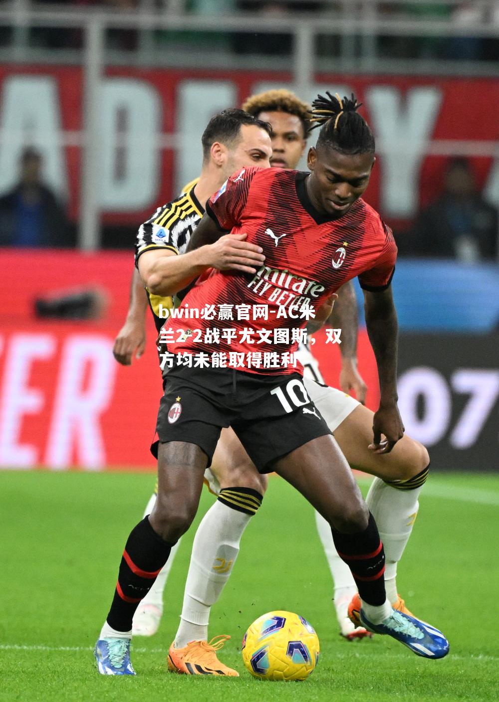 AC米兰2-2战平尤文图斯，双方均未能取得胜利