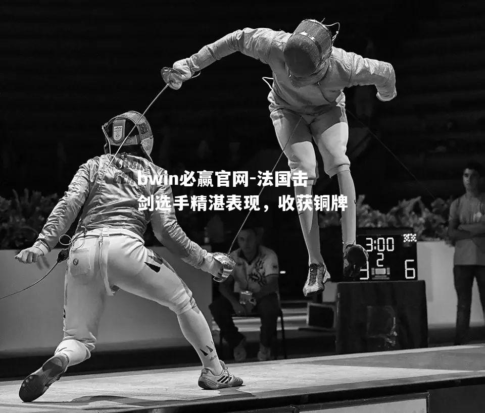 法国击剑选手精湛表现，收获铜牌