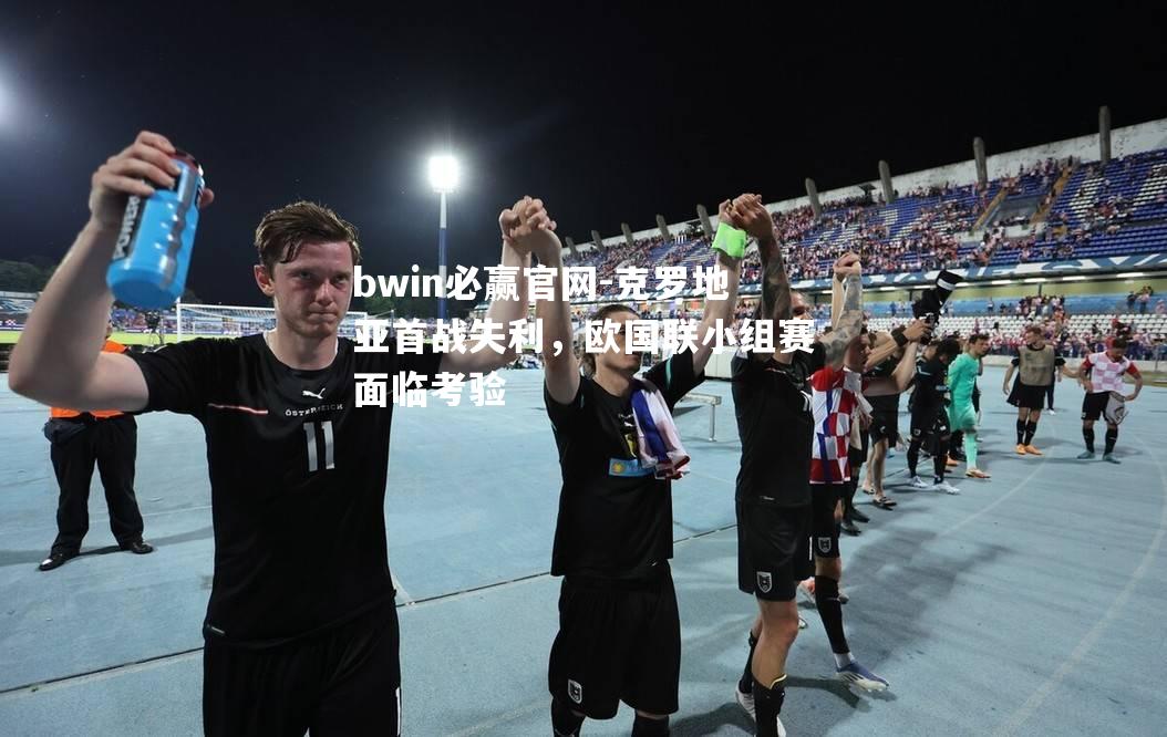 克罗地亚首战失利，欧国联小组赛面临考验