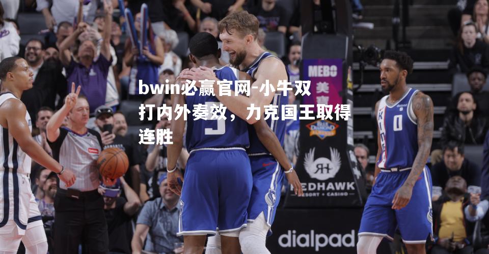 小牛双打内外奏效，力克国王取得连胜