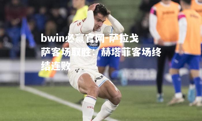 萨拉戈萨客场取胜：赫塔菲客场终结连败