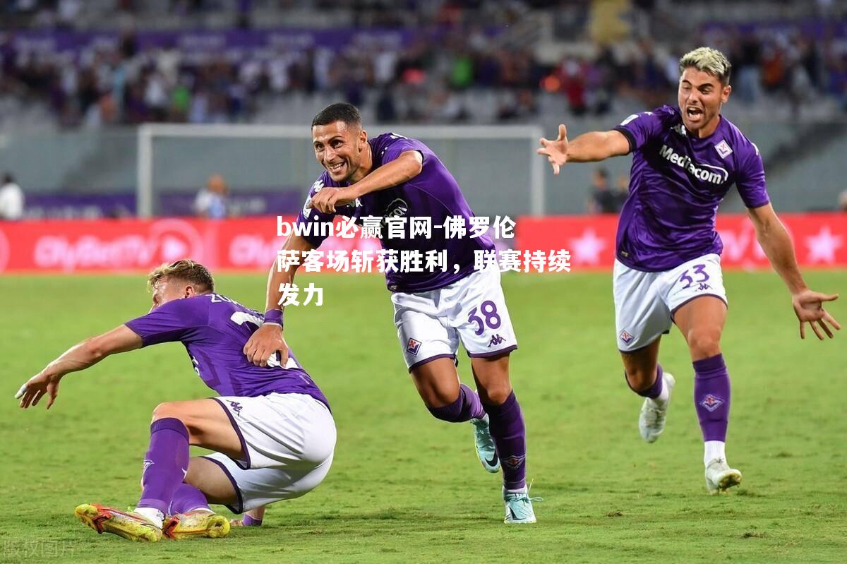 佛罗伦萨客场斩获胜利，联赛持续发力