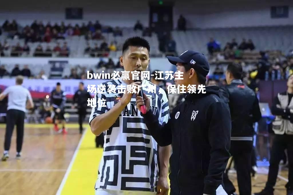 江苏主场逆袭击败广州，保住领先地位