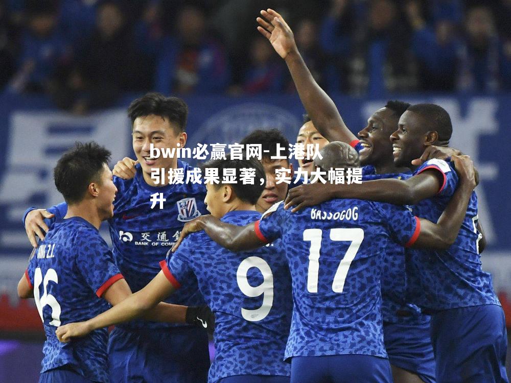 上港队引援成果显著，实力大幅提升