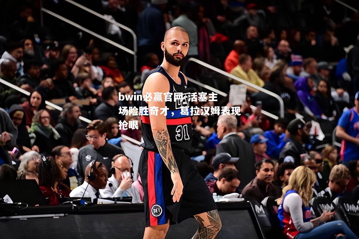 活塞主场险胜奇才，葛拉汉姆表现抢眼