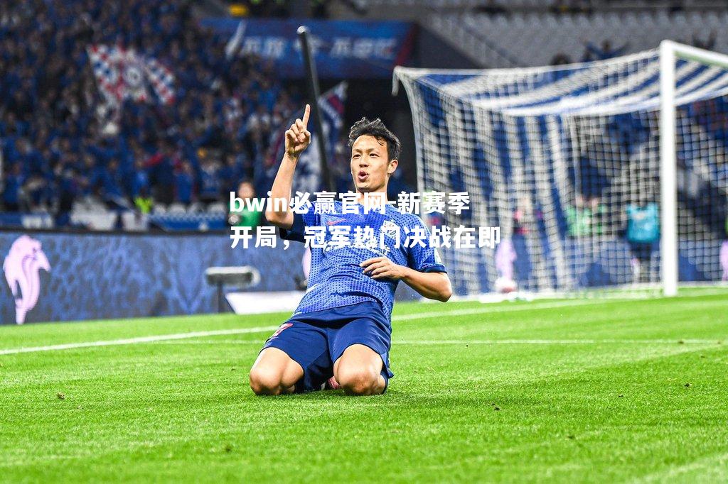 新赛季开局，冠军热门决战在即