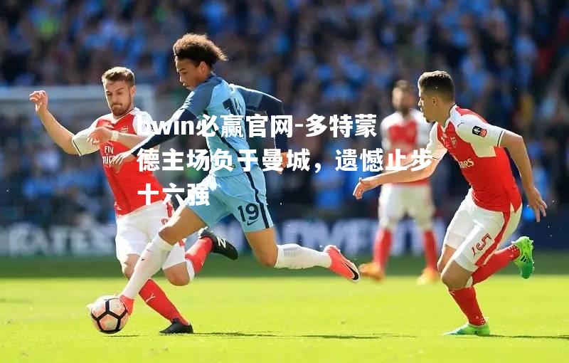 多特蒙德主场负于曼城，遗憾止步十六强