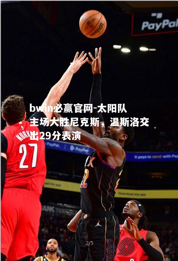 太阳队主场大胜尼克斯，温斯洛交出29分表演