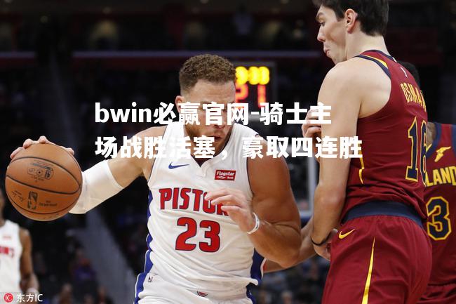 骑士主场战胜活塞，豪取四连胜