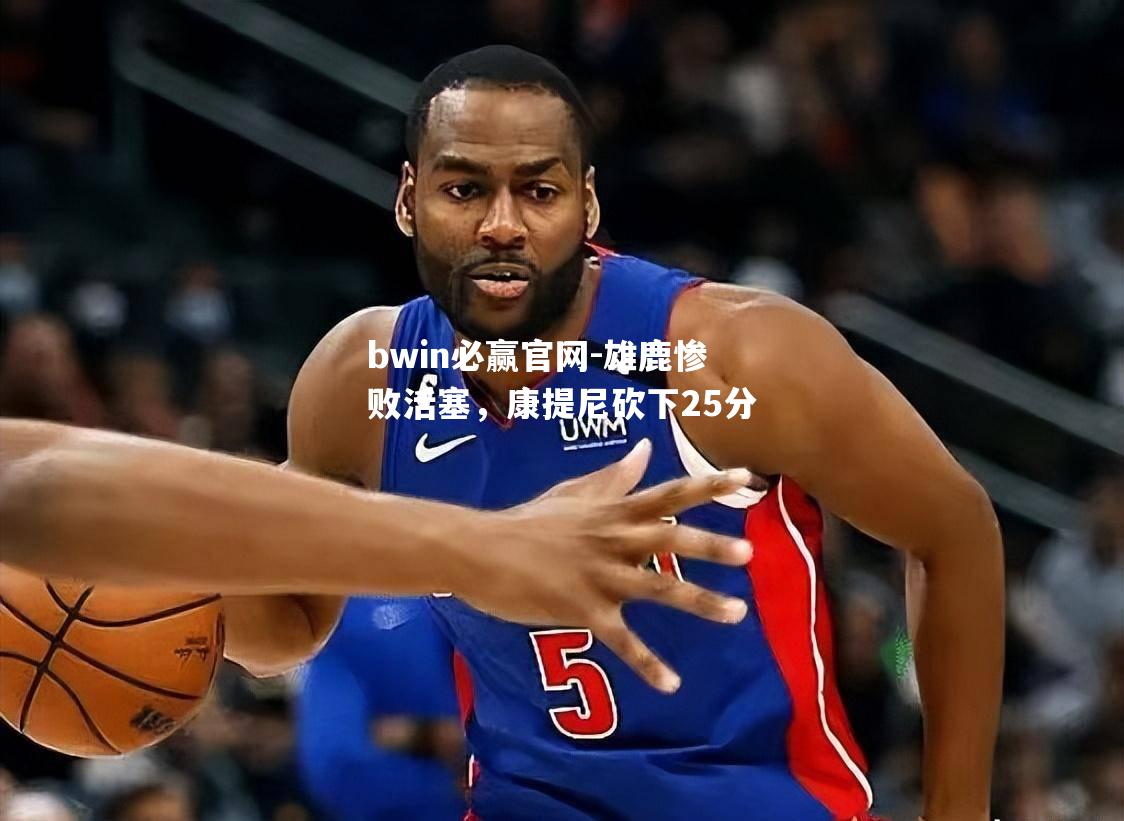 雄鹿惨败活塞，康提尼砍下25分