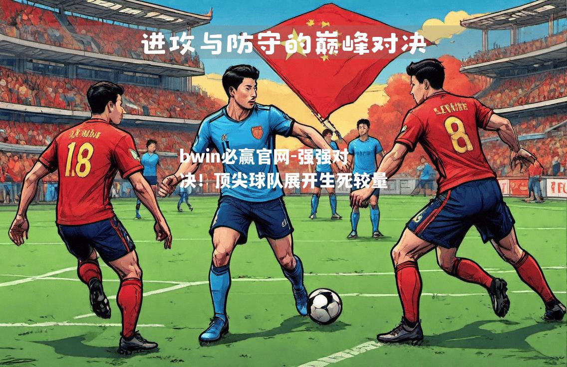强强对决！顶尖球队展开生死较量