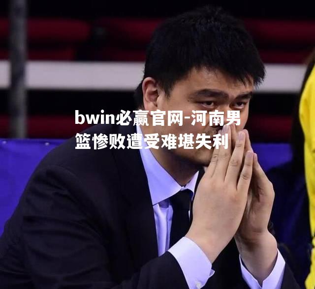 河南男篮惨败遭受难堪失利